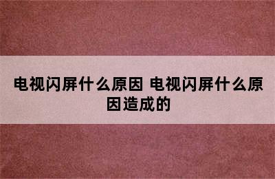 电视闪屏什么原因 电视闪屏什么原因造成的